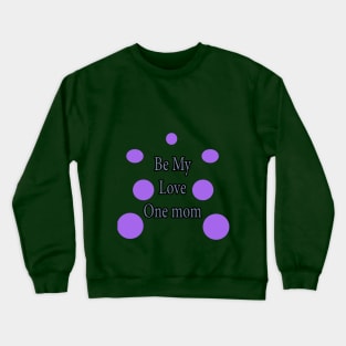 Be My Love  One mom Crewneck Sweatshirt